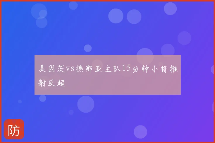 美因茨vs热那亚主队15分钟小将推射反超