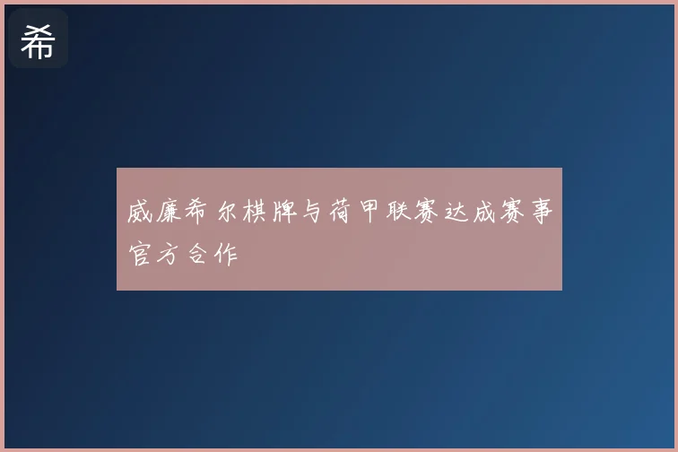 威廉希尔棋牌与荷甲联赛达成赛事官方合作
